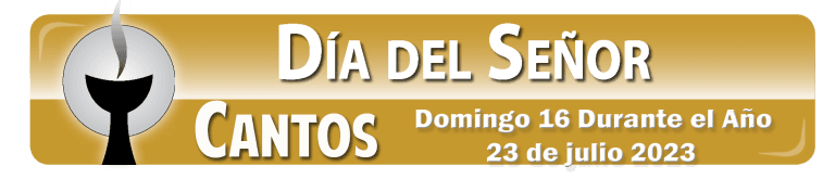 Cantos para el Domingo 16 Durante el Año (23 de julio 2023)