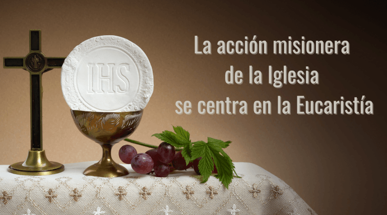 La acción misionera de la Iglesia se centra en la Eucaristía